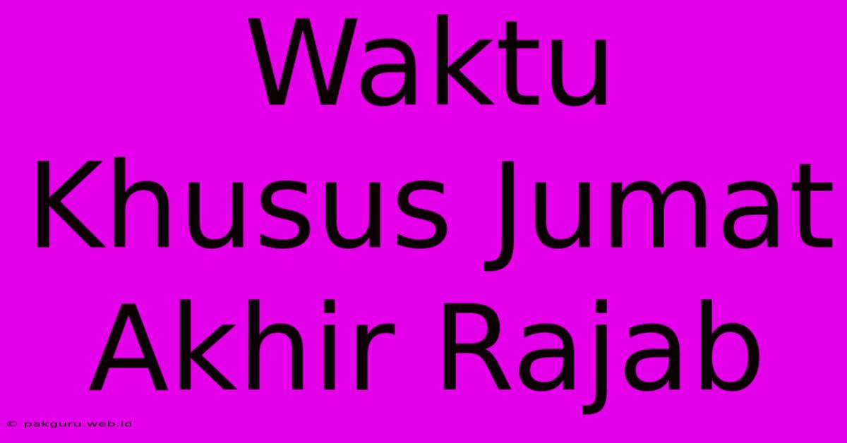 Waktu Khusus Jumat Akhir Rajab