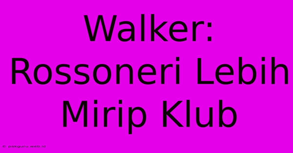 Walker: Rossoneri Lebih Mirip Klub