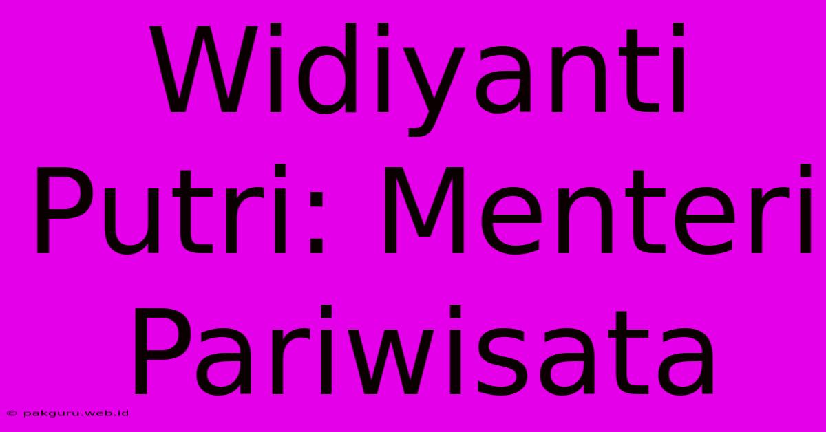 Widiyanti Putri: Menteri Pariwisata