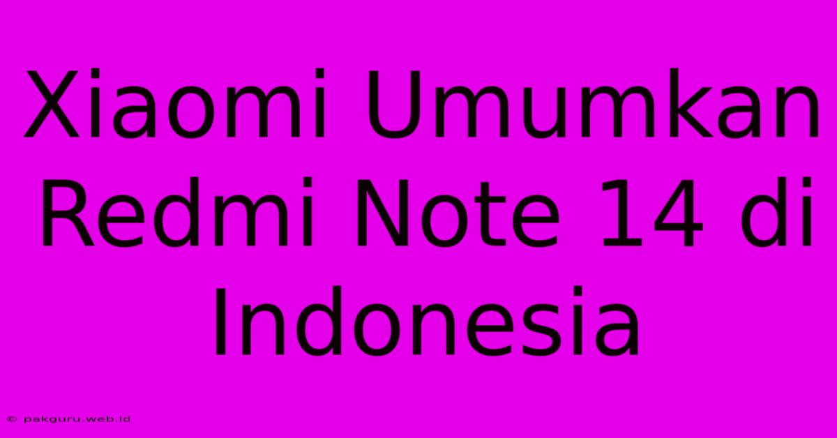 Xiaomi Umumkan Redmi Note 14 Di Indonesia