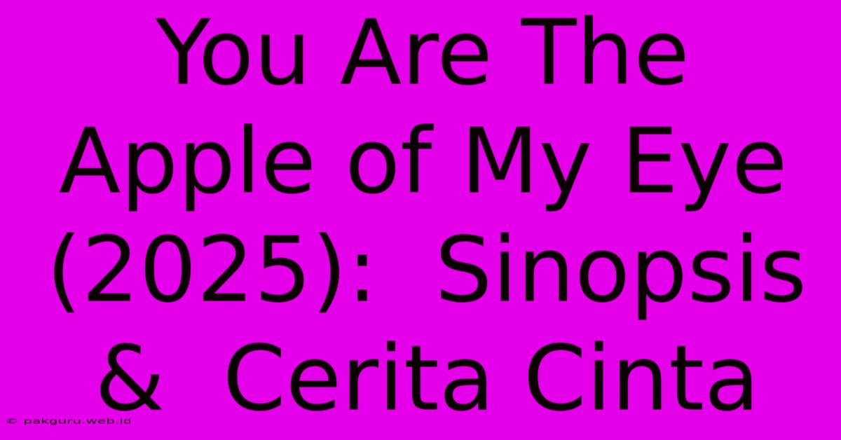 You Are The Apple Of My Eye (2025):  Sinopsis &  Cerita Cinta