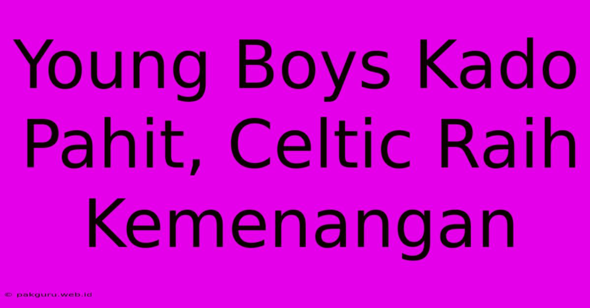 Young Boys Kado Pahit, Celtic Raih Kemenangan