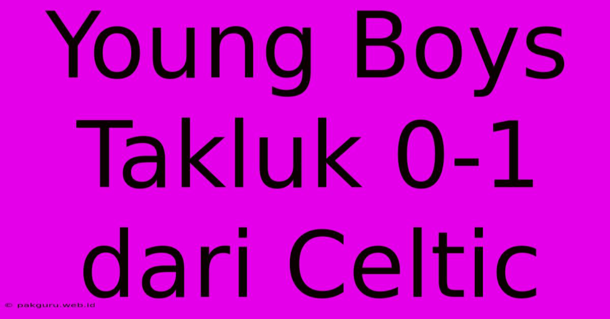 Young Boys Takluk 0-1 Dari Celtic