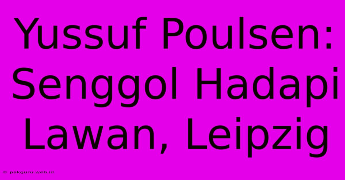 Yussuf Poulsen: Senggol Hadapi Lawan, Leipzig